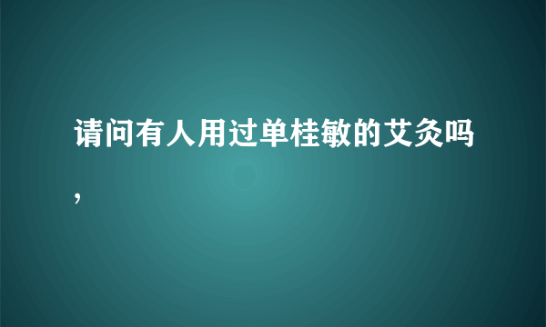 请问有人用过单桂敏的艾灸吗,