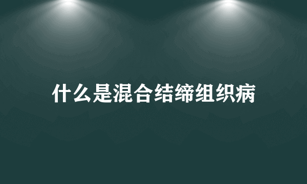 什么是混合结缔组织病
