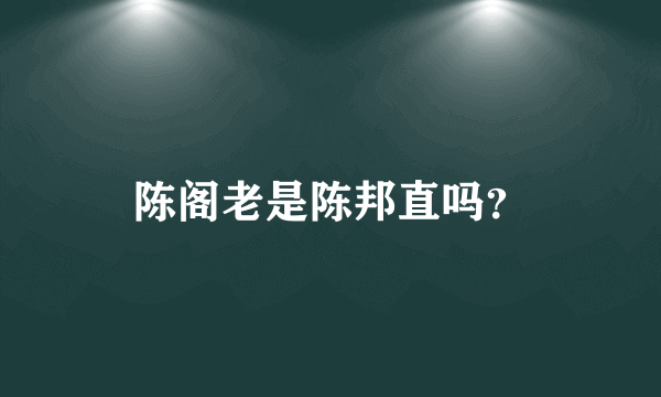 陈阁老是陈邦直吗？
