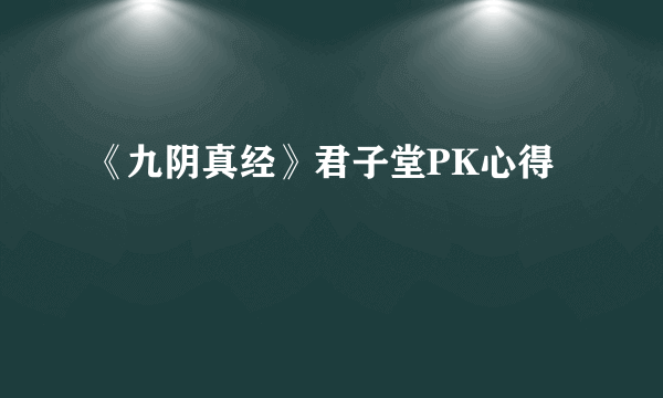 《九阴真经》君子堂PK心得