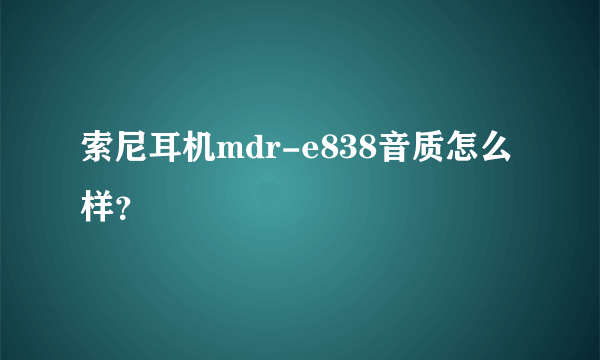 索尼耳机mdr-e838音质怎么样？