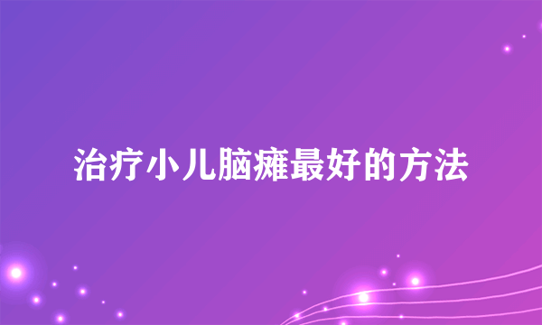 治疗小儿脑瘫最好的方法