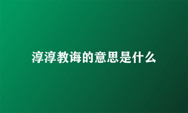 淳淳教诲的意思是什么