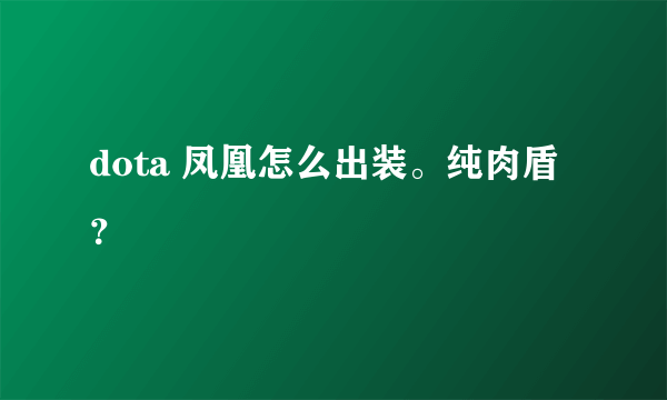 dota 凤凰怎么出装。纯肉盾？