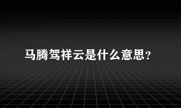 马腾驾祥云是什么意思？