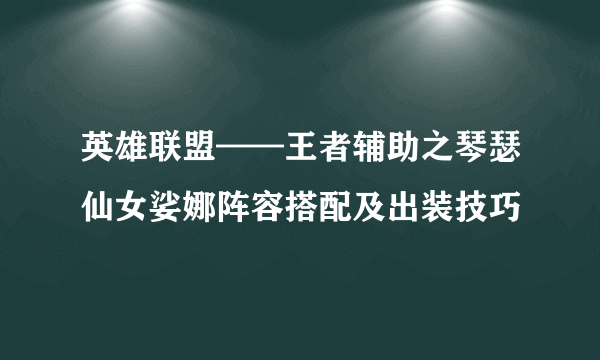英雄联盟——王者辅助之琴瑟仙女娑娜阵容搭配及出装技巧