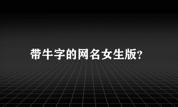带牛字的网名女生版？