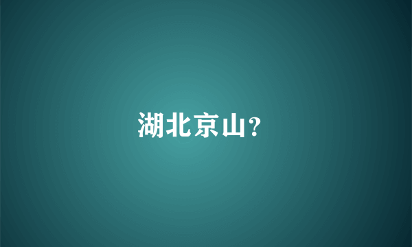 湖北京山？