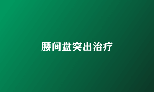 腰间盘突出治疗