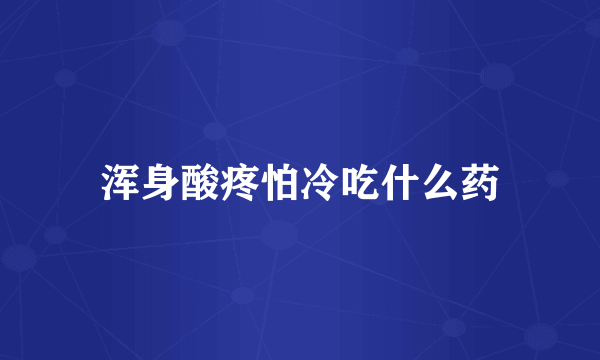 浑身酸疼怕冷吃什么药