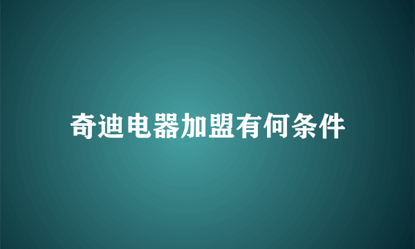 奇迪电器加盟有何条件
