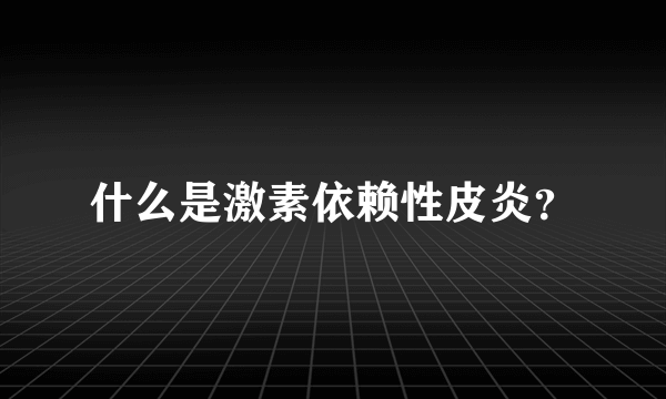 什么是激素依赖性皮炎？