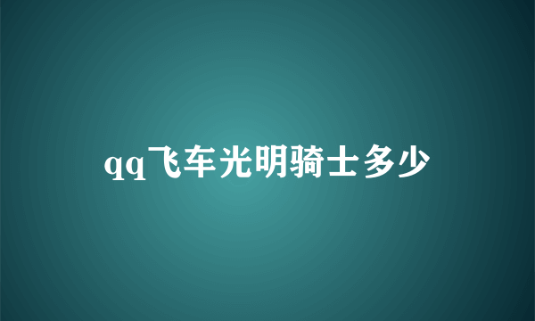 qq飞车光明骑士多少