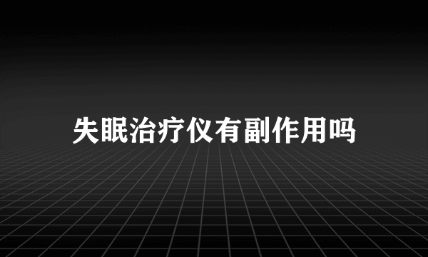 失眠治疗仪有副作用吗