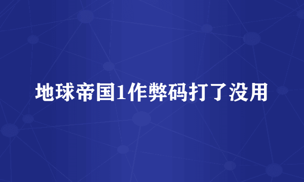 地球帝国1作弊码打了没用
