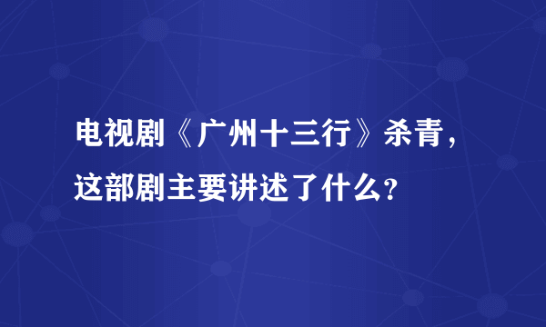 电视剧《广州十三行》杀青，这部剧主要讲述了什么？