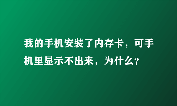 我的手机安装了内存卡，可手机里显示不出来，为什么？