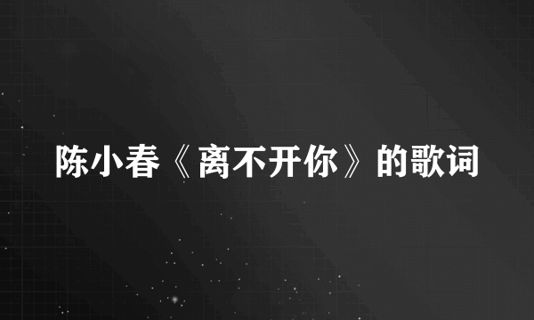 陈小春《离不开你》的歌词