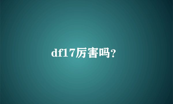 df17厉害吗？