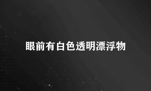 眼前有白色透明漂浮物