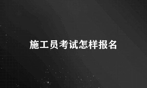 施工员考试怎样报名