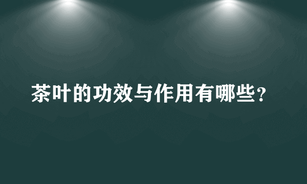 茶叶的功效与作用有哪些？
