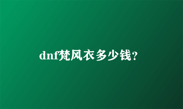 dnf梵风衣多少钱？