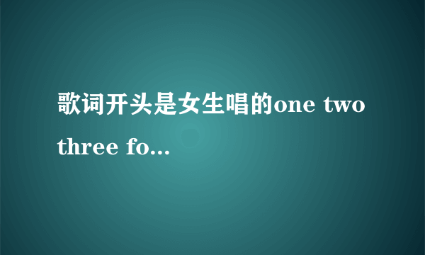 歌词开头是女生唱的one two three four five six seven eight nine ten 一首DJ舞曲