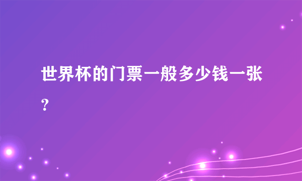 世界杯的门票一般多少钱一张？