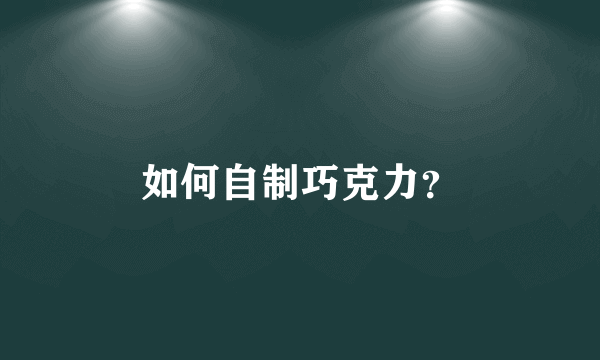 如何自制巧克力？