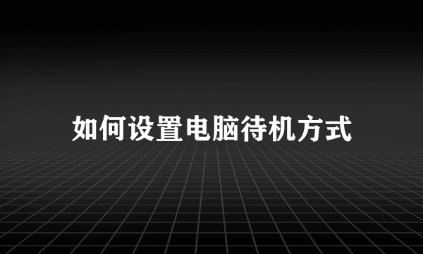 如何设置电脑待机方式