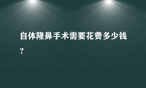 自体隆鼻手术需要花费多少钱？