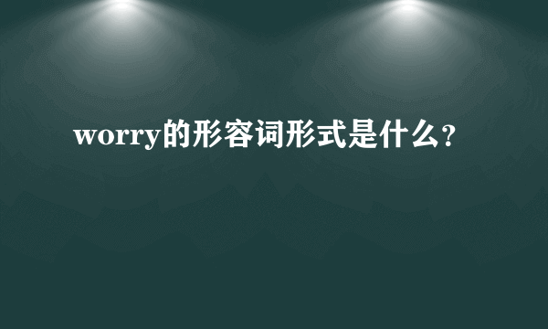 worry的形容词形式是什么？