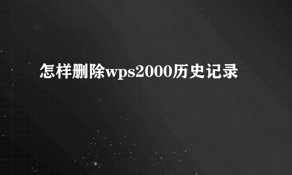 怎样删除wps2000历史记录
