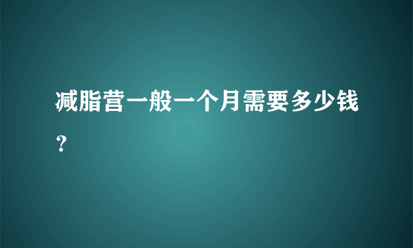 减脂营一般一个月需要多少钱？