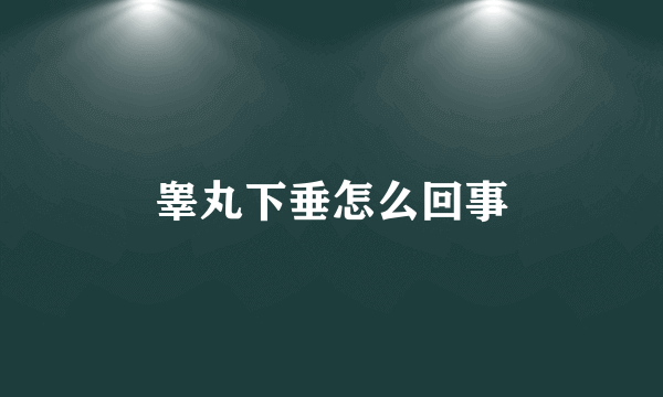 睾丸下垂怎么回事