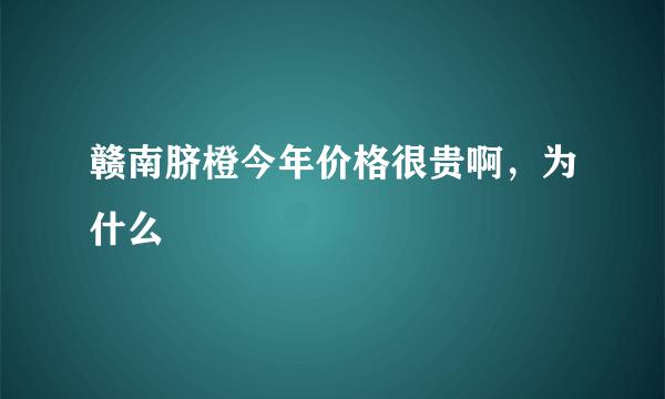 赣南脐橙今年价格很贵啊，为什么