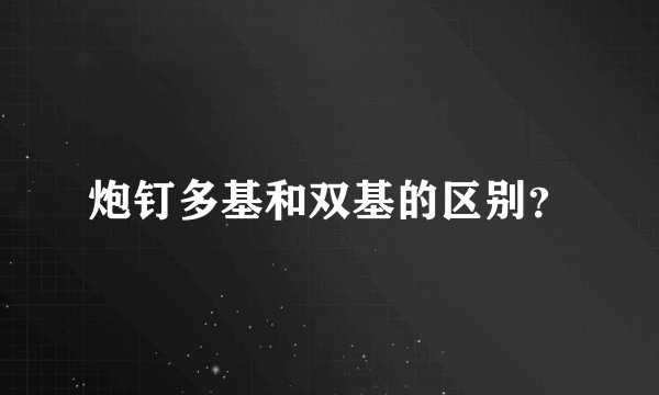 炮钉多基和双基的区别？