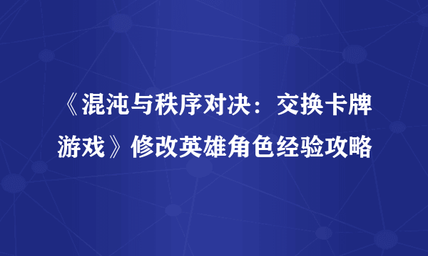 《混沌与秩序对决：交换卡牌游戏》修改英雄角色经验攻略