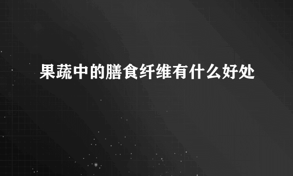 果蔬中的膳食纤维有什么好处