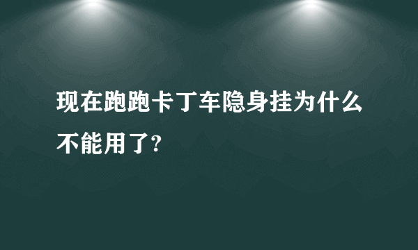 现在跑跑卡丁车隐身挂为什么不能用了?