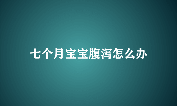 七个月宝宝腹泻怎么办