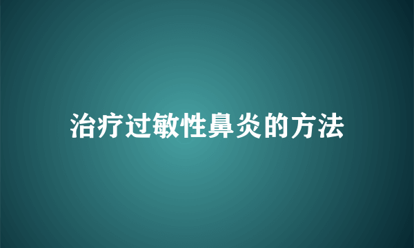 治疗过敏性鼻炎的方法