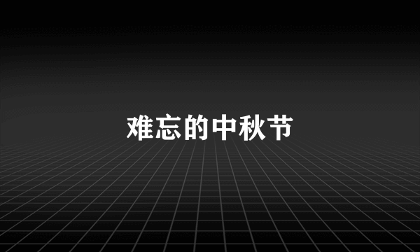 难忘的中秋节