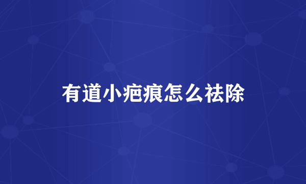 有道小疤痕怎么祛除