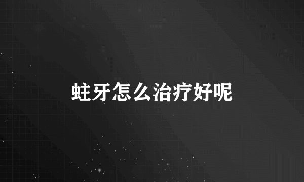 蛀牙怎么治疗好呢