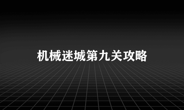 机械迷城第九关攻略