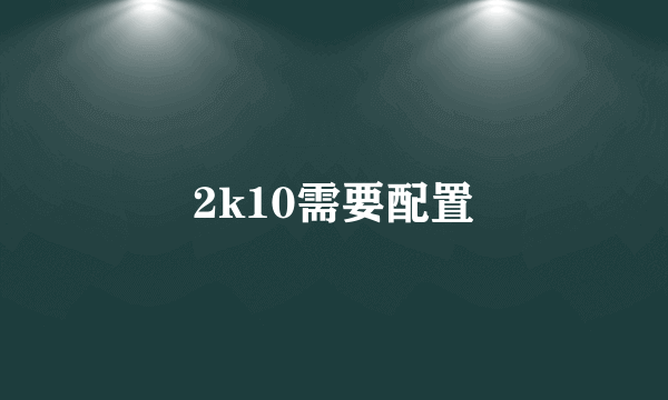 2k10需要配置