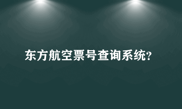 东方航空票号查询系统？