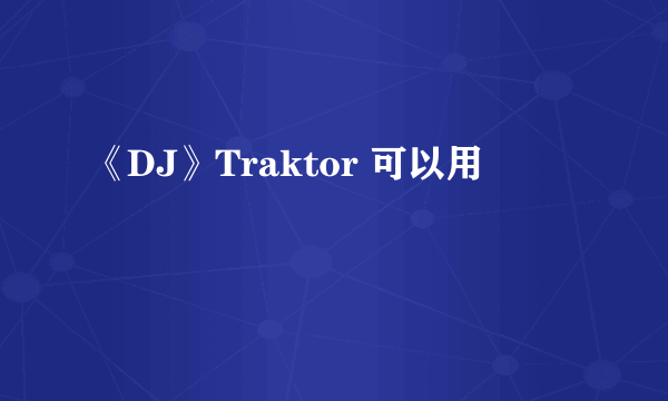 《DJ》Traktor 可以用